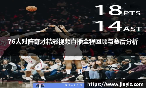 76人对阵奇才精彩视频直播全程回顾与赛后分析